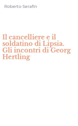 Il cancelliere e il soldatino di Lipsia. Gli incontri di Georg Hertling