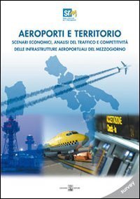Aeroporti e territori. Scenari economici, analisi del traffico e competitivit&agrave; delle infrastrutture aeroportuali del Mezzogiono. Survey