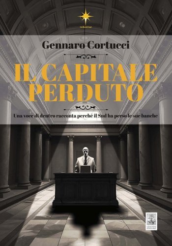 Il capitale perduto. Una voce di dentro racconta perch&eacute; il Sud ha perso le sue banche