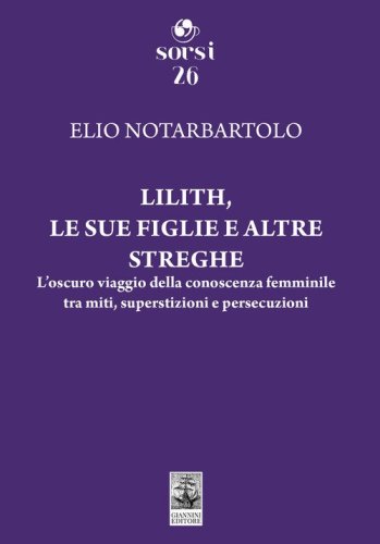 Lilith, le sue figlie e altre streghe. L'oscuro viaggio della conoscenza femminile tra miti, superstizioni e persecuzioni
