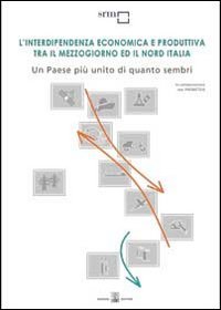 L'interdipendenza economica e produttiva tra il Mezzogiorno ed il nord talia. Un paese pi&ugrave; unito di quanto sembri - PAESE PIU' UNITO DI QUANTO SEMBRI (L')