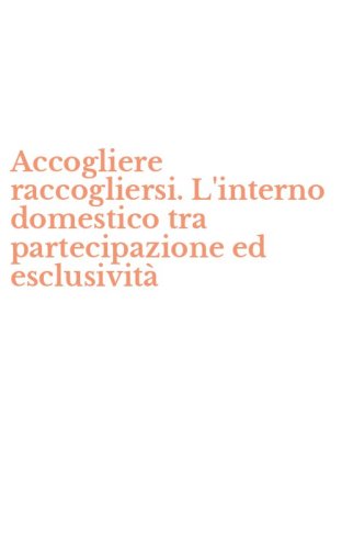 Accogliere raccogliersi. L'interno domestico tra partecipazione ed esclusivit&agrave;