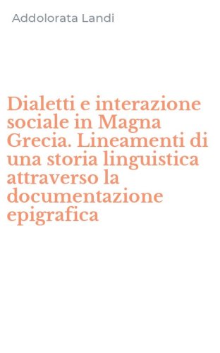 Dialetti e interazione sociale in Magna Grecia. Lineamenti di una storia linguistica attraverso la documentazione epigrafica