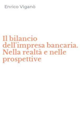 Il bilancio dell'impresa bancaria. Nella realt&agrave; e nelle prospettive