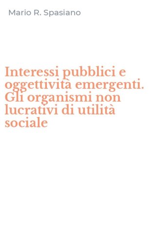 Interessi pubblici e oggettivit&agrave; emergenti. Gli organismi non lucrativi di utilit&agrave; sociale
