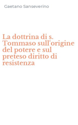 La dottrina di s. Tommaso sull'origine del potere e sul preteso diritto di resistenza