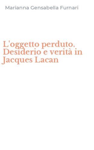 L'oggetto perduto. Desiderio e verit&agrave; in Jacques Lacan
