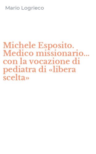 Michele Esposito. Medico missionario... con la vocazione di pediatra di &laquo;libera scelta&raquo;