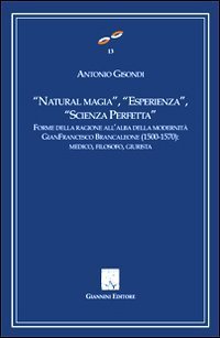 &laquo;Natural magia&raquo;, &laquo;esperienza&raquo;, &laquo;scienza perfetta&raquo;. Forme delle ragioni all'alba delle modernit&agrave;. Gianfrancesco Brancaleone (1500-1570). Medico, filosofo, giurista