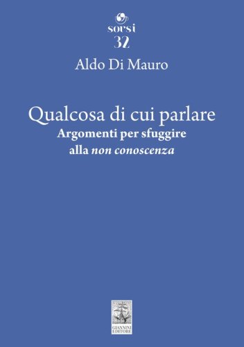 Qualcosa di cui parlare. Argomenti per sfuggire alla &laquo;non conoscenza&raquo;