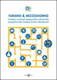 Turismo & mezzogiorno. Caratteri strutturali, potenzialit&agrave; e dinamiche competitive dei contesti turistici meridionali