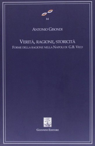 Verit&agrave;, ragione, storicit&agrave;. Forme della ragione nella Napoli di G. B. Vico