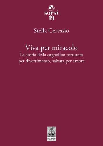 Viva per miracolo. La storia della cagnolina torturata per divertimento, salvata per amore
