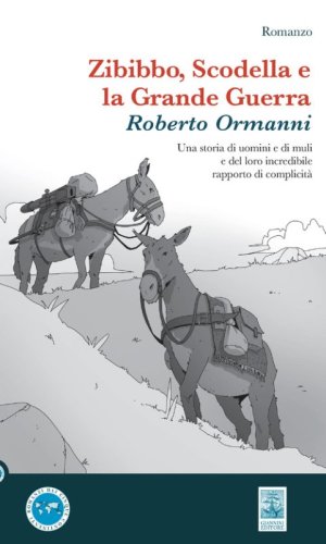 Zibibbo, Scodella e la Grande Guerra. Una storia di uomini e di muli e del loro incredibile rapporto di complicit&agrave;