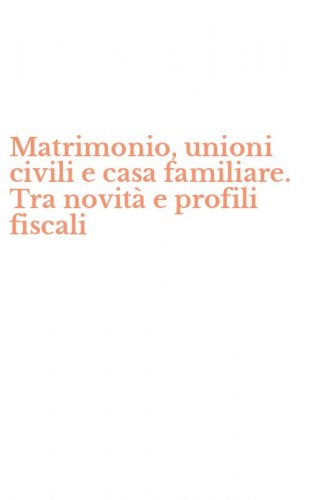 Matrimonio, unioni civili e casa familiare. Tra novit&agrave; e profili fiscali
