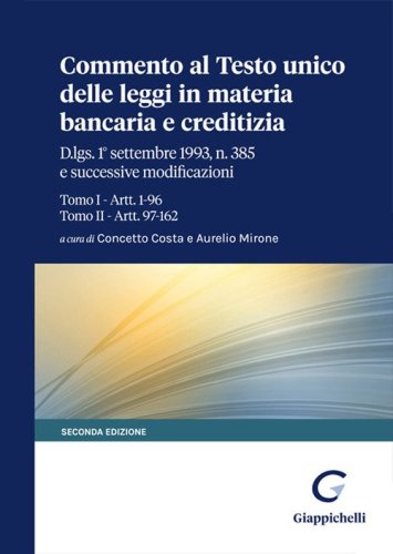 Commento al Testo unico delle leggi in materia bancaria e creditizia. D.lgs. 1&deg; settembre 1993, n. 385 e successive modificazioni. Tomo I-Artt. 1-96. Tomo II-Artt. 97-162
