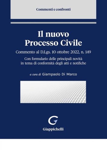 Il nuovo processo civile. Commento al D.Lgs. 10 ottobre 2022, n. 149. Con formulario delle principali novit&agrave; in tema di conformit&agrave; degli atti e notifiche