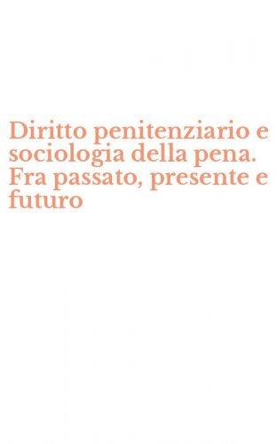 Diritto penitenziario e sociologia della pena. Fra passato, presente e futuro