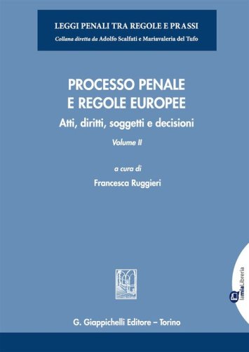 Processo penale e regole europee. Atti, diritti, soggetti e decisioni