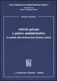 Attivit&agrave; privata e potere amministrativo. Il modello della dichiarazione di inizio attivit&agrave;