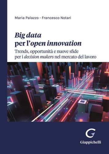 Big data per l'open innovation. Trends, opportunit&agrave; e nuove sfide per i decision makers nel mercato del lavoro