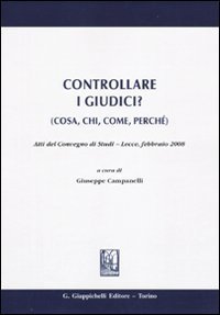 Controllare i giudici? (Cosa, chi, come perch&eacute;). Atti del convegno di studi (Lecce, febbraio 2008)