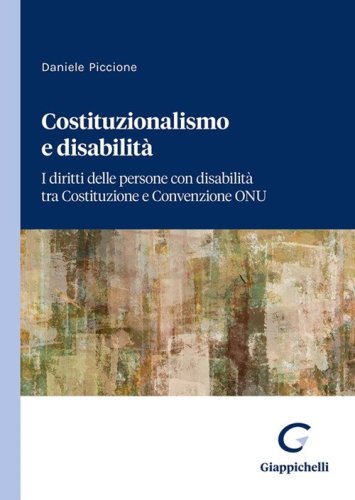Costituzionalismo e disabilit&agrave;. I diritti delle persone con disabilit&agrave; tra Costituzione e Convenzione ONU