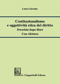 Costituzionalismo e oggettivit&agrave; etica del diritto. Dworkin dopo Hart. Una rilettura
