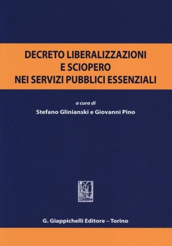 Decreto liberalizzazioni e sciopero nei servizi pubblici essenziali. Atti del Convegno (Roma, 3 luglio 2012) - CONVEGNO (ROMA, 3 LUGLIO 2012)