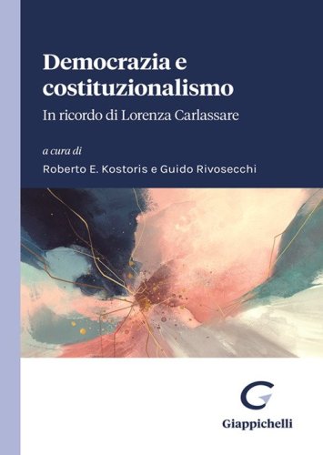 Democrazia e costituzionalismo. In ricordo di Lorenza Carlassare. Atti del Convegno tenutosi il 1&deg; aprile 2023 nell'Aula Magna dell'Universit&agrave; degli Studi di Padova