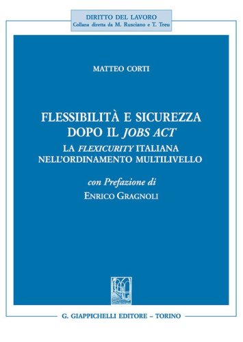 Flessibilit&agrave; e sicurezza dopo il Jobs Act. La flexicurity italiana nell'ordinamento multilivello