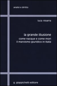 La grande illusione. Come nacque e come mor&igrave; il marxismo giuridico in Italia