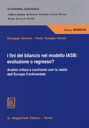 I fini del bilancio nel modello IASB. Evoluzione o regresso? Analisi critica e confronto con la realt&agrave; dell'Europa Continentale