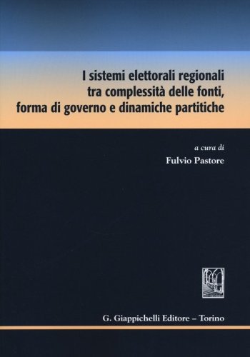 I sistemi elettorali regionali tra complessit&agrave; delle fonti, forma di governo e dinamiche partitiche
