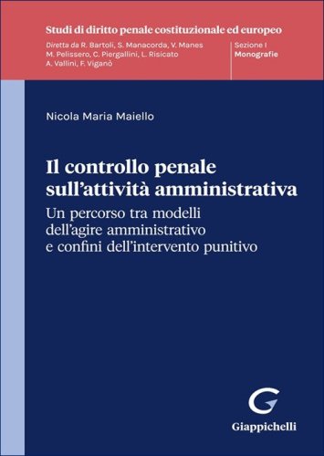 Il controllo penale sull'attivit&agrave; amministrativa. Un percorso tra modelli dell'agire amministrativo e confini dell'intervento punitivo