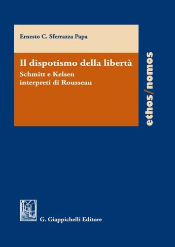 Il dispotismo della libert&agrave;. Schmitt e Kelsen interpreti di Rousseu