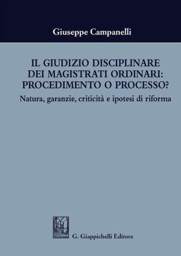 Il giudizio disciplinare dei magistrati ordinari: procedimento o processo? Natura, garanzie, criticit&agrave; e ipotesi di riforma