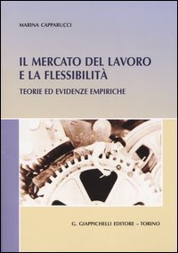 Il mercato del lavoro e la flessibilit&agrave;. Teorie ed evidenze empiriche