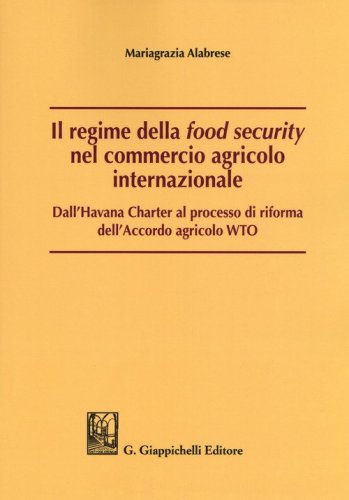 Il regime della &laquo;food security&raquo; nel commercio agricolo internazionale. Dall'Havana Charter al processo di riforma dell'Accordo agricolo WTO