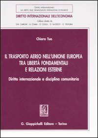 Il trasporto aereo nell'Unione Europea tra libert&agrave; fondamentali e relazioni esterne. Diritto internazionale e disciplina comunitaria
