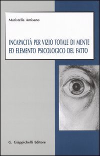 Incapacit&agrave; per vizio totale di mente ed elemento psicologico del fatto