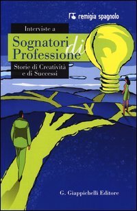 Interviste a sognatori di professioni. Storie di creativit&agrave; e di successi