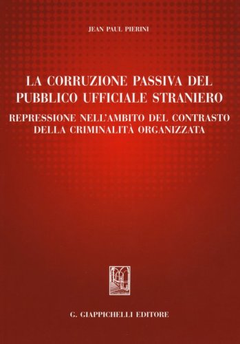 La corruzione passiva del pubblico ufficiale straniero. Repressione nell'ambito del contrasto della criminalit&agrave; organizzata
