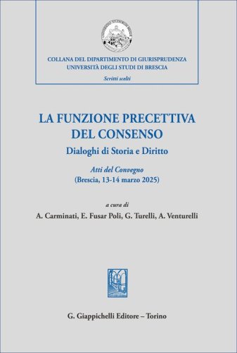 La funzione precettiva del consenso. Dialoghi di Storia e Diritto. Atti del Convegno (Brescia 13-14 marzo 2025)