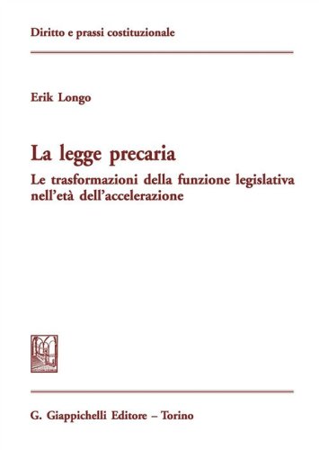 La legge precaria. Le trasformazioni della funzione legislativa nell'et&agrave; dell'accelerazione