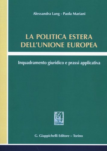 La politica estera dell'Unione europea. Inquadramento giuridico e prassi applicativa - (LA)