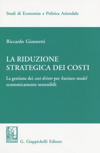 La riduzione strategica dei costi. La gestione dei cost driver per business model economicamente sostenibili