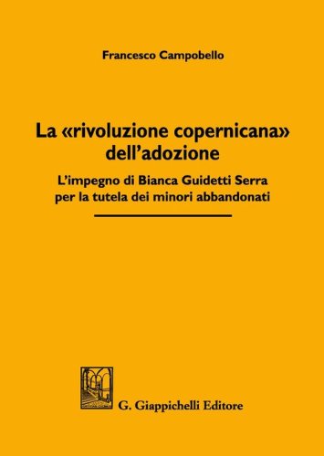 La &laquo;rivoluzione copernicana&raquo; dell'adozione. L'impegno di Bianca Guidetti Serra per la tutela dei minori abbandonati