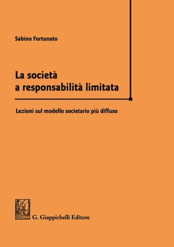 La societ&agrave; a responsabilit&agrave; limitata. Lezioni sul modello societario pi&ugrave; diffuso