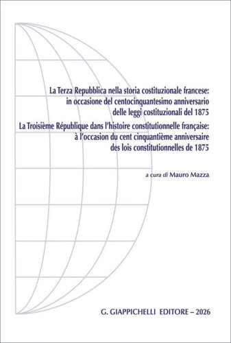 La Terza Repubblica nella storia costituzionale francese:in occasione del centocinquantesimo anniversario delle leggi costituzionali del 1875. Ediz. italiana e francese